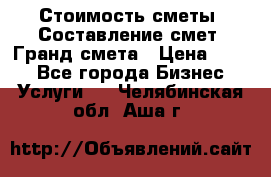 Стоимость сметы. Составление смет. Гранд смета › Цена ­ 700 - Все города Бизнес » Услуги   . Челябинская обл.,Аша г.